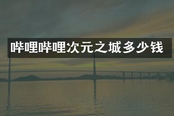 哔哩哔哩次元之城多少钱