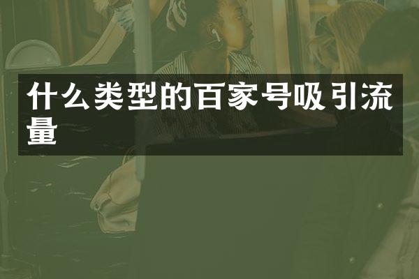 什么类型的百家号吸引流量