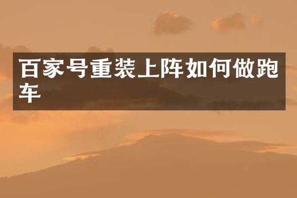 百家号重装上阵如何做跑车