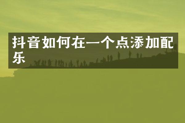 抖音如何在一个点添加配乐
