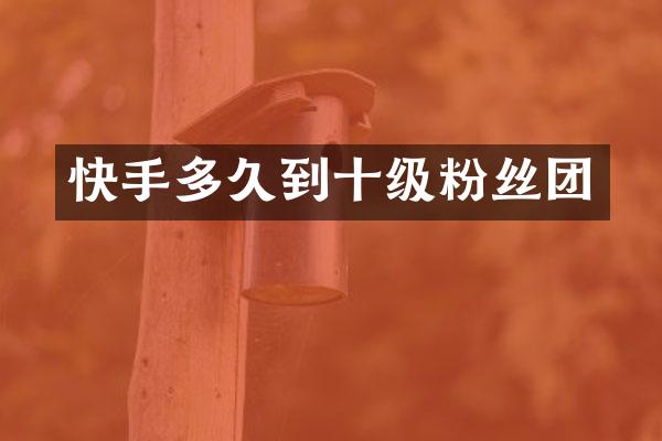 快手多久到十级粉丝团