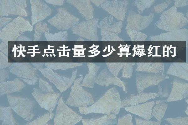 快手点击量多少算爆红的