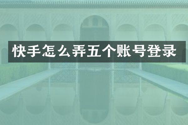 快手怎么弄五个账号登录