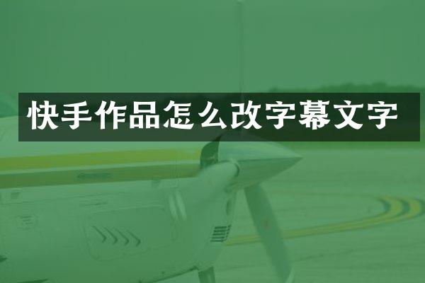 快手作品怎么改字幕文字