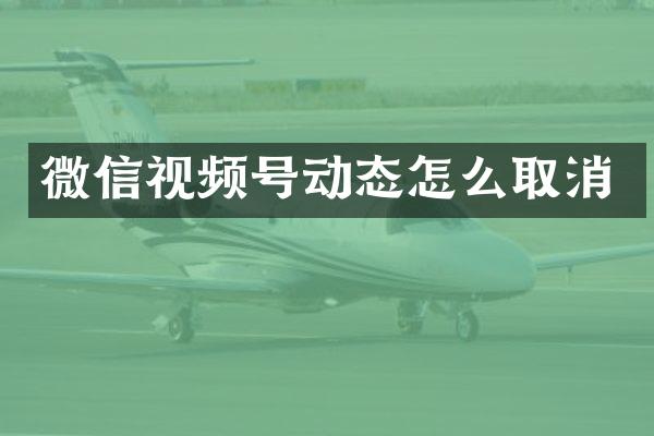 微信视频号动态怎么取消