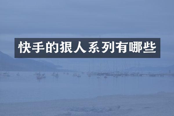 快手的狠人系列有哪些