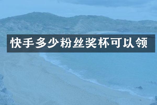 快手多少粉丝奖杯可以领