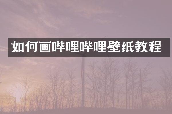 如何画哔哩哔哩壁纸教程