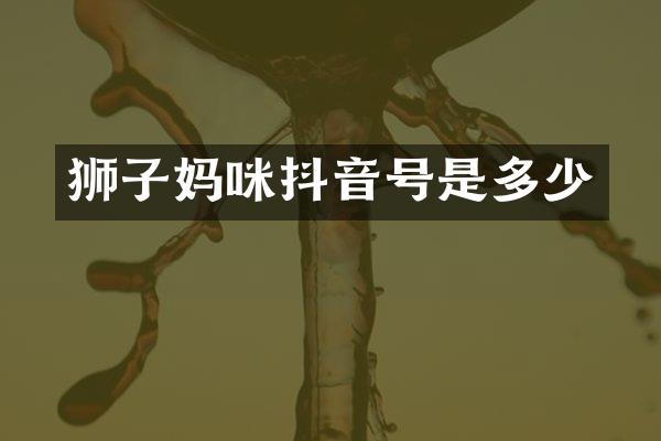 狮子妈咪抖音号是多少