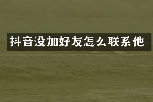 抖音没加好友怎么联系他