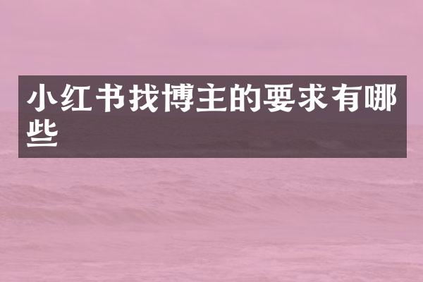 小红书找博主的要求有哪些