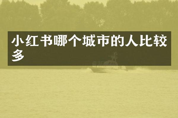 小红书哪个城市的人比较多