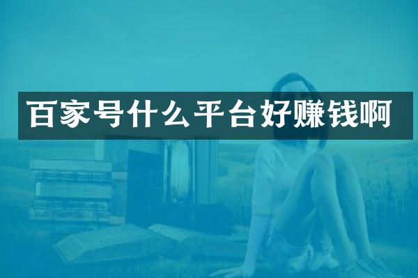 百家号什么平台好赚钱啊