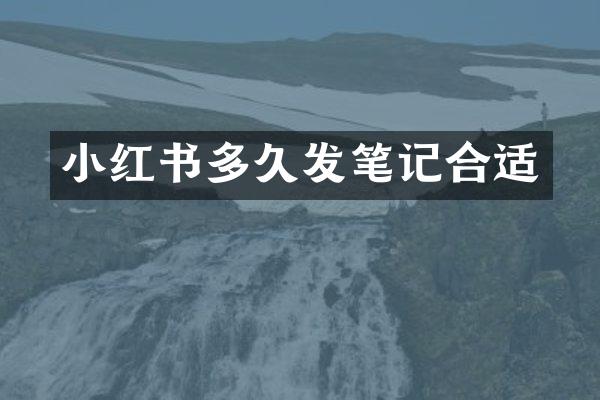 小红书多久发笔记合适