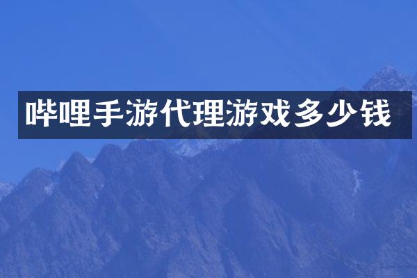 哔哩手游代理游戏多少钱