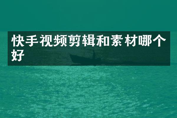 快手视频剪辑和素材哪个好