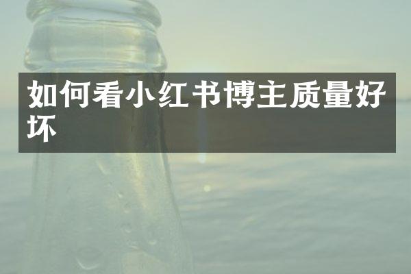 如何看小红书博主质量好坏