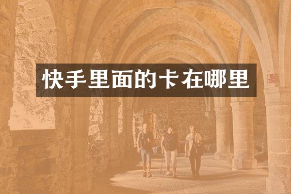 快手里面的卡在哪里