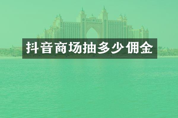 抖音商场抽多少佣金