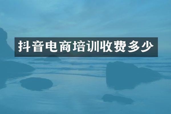 抖音电商培训收费多少