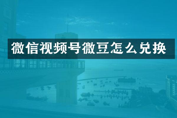 微信视频号微豆怎么兑换
