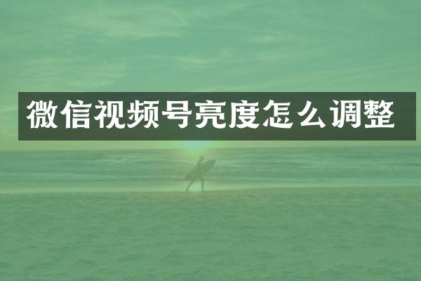 微信视频号亮度怎么调整