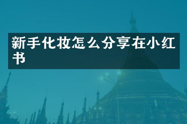 新手化妆怎么分享在小红书