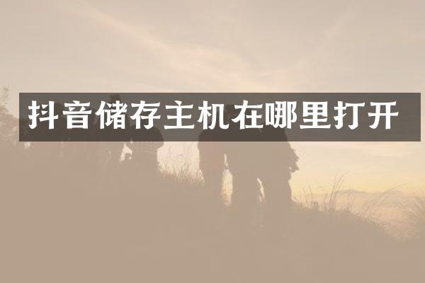 抖音储存主机在哪里打开