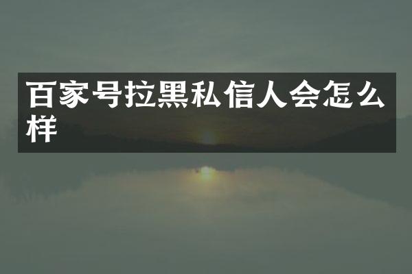 百家号拉黑私信人会怎么样