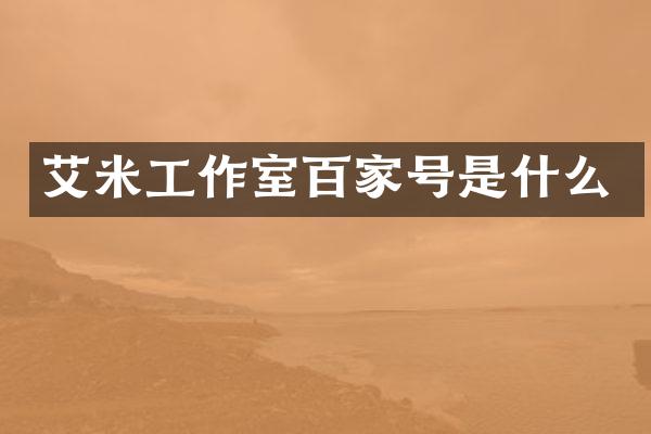 艾米工作室百家号是什么