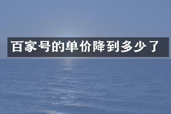 百家号的单价降到多少了