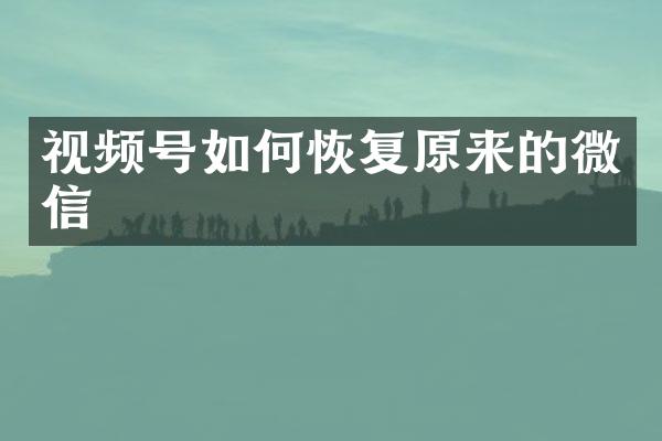 视频号如何恢复原来的微信