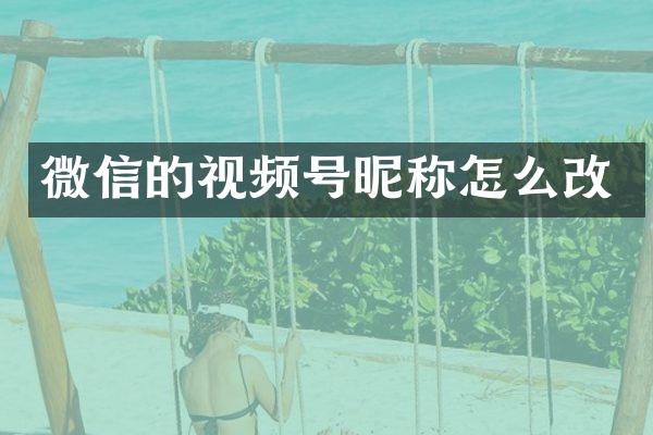 微信的视频号昵称怎么改