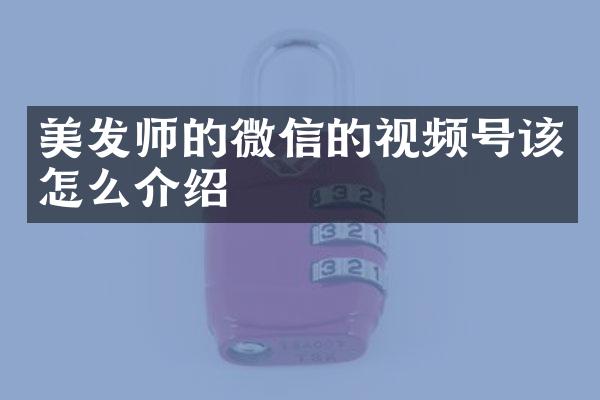 美发师的微信的视频号该怎么介绍