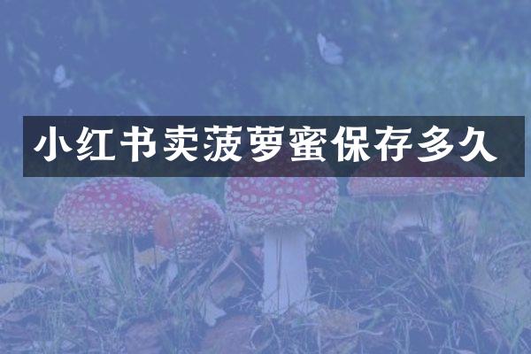 小红书卖菠萝蜜保存多久